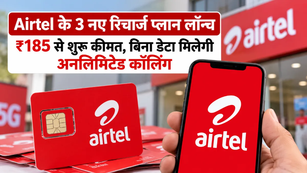 Airtel के 3 नए रिचार्ज प्लान लॉन्च, ₹185 से शुरू कीमत, बिना डेटा मिलेगी अनलिमिटेड कॉलिंग